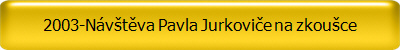 2003-Nvtva Pavla Jurkovie na zkouce